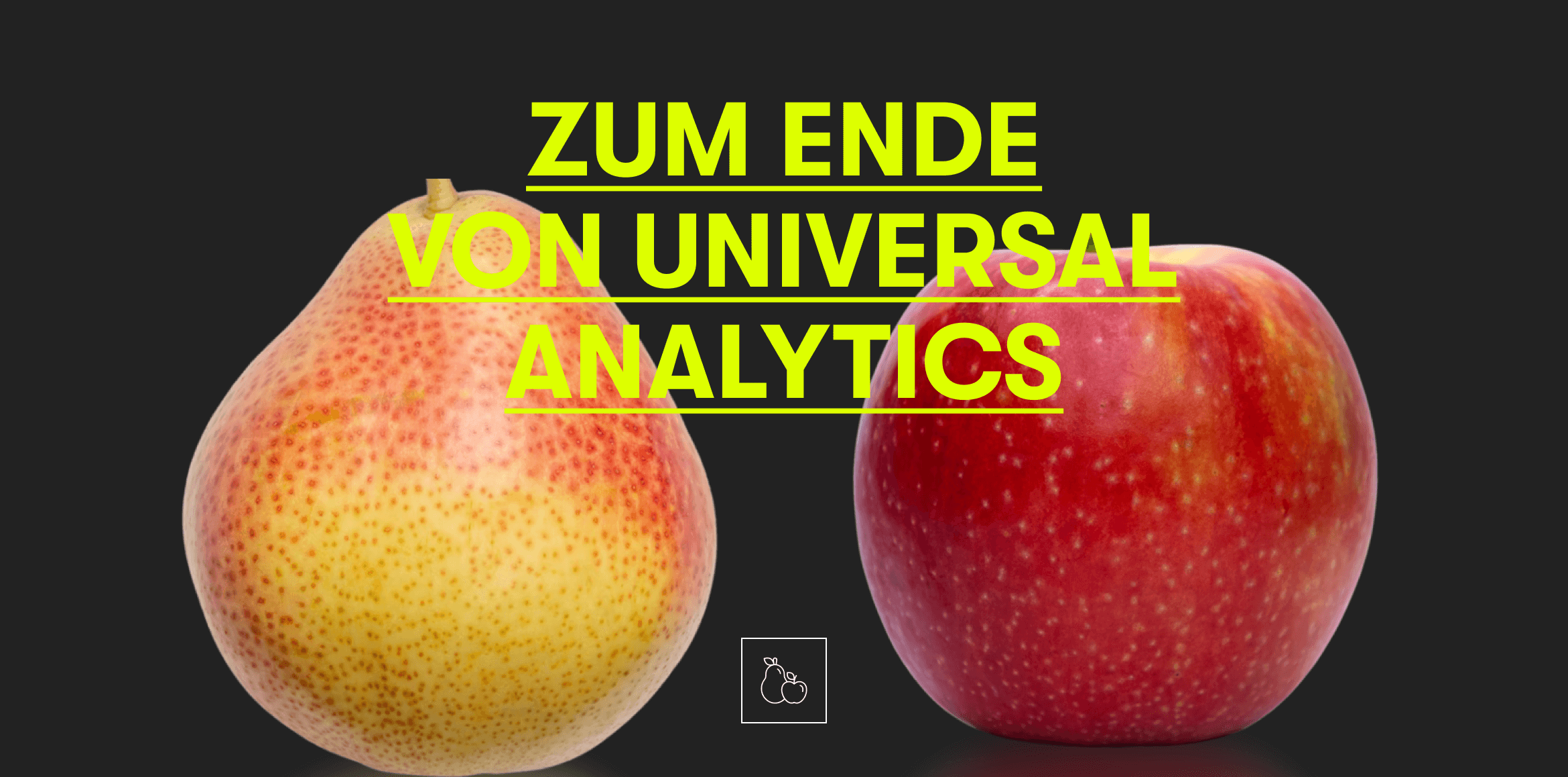 Eine Birne und ein Apfel stehen nebeneinander vor einem schwarzen Hintergrund. Davor steht: Zum Ende von Universal Analytics.
